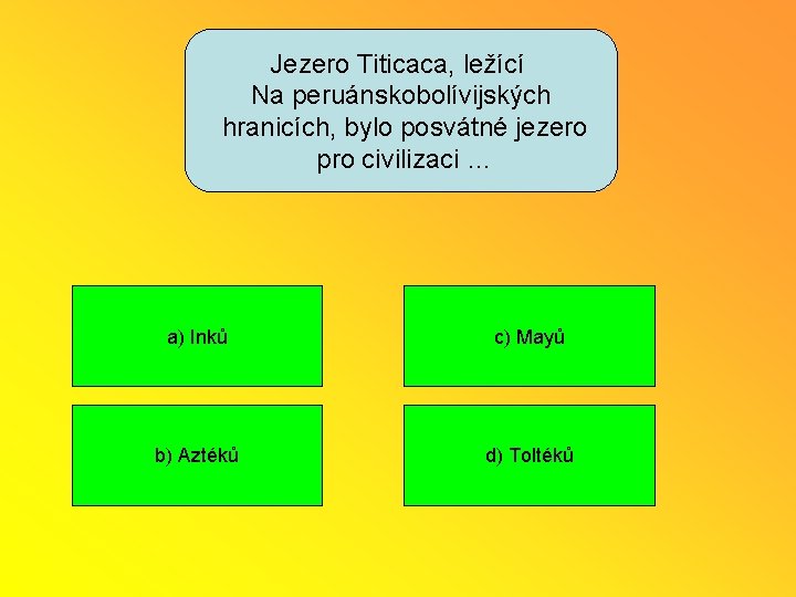 Jezero Titicaca, ležící Na peruánskobolívijských hranicích, bylo posvátné jezero pro civilizaci … a) Inků