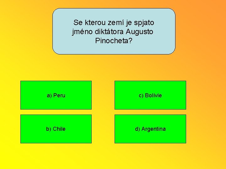 Se kterou zemí je spjato jméno diktátora Augusto Pinocheta? a) Peru c) Bolívie b)