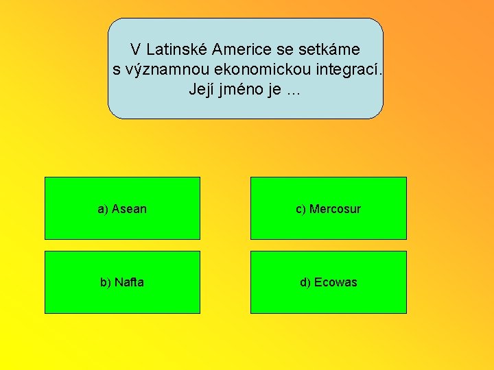 V Latinské Americe se setkáme s významnou ekonomickou integrací. Její jméno je … a)