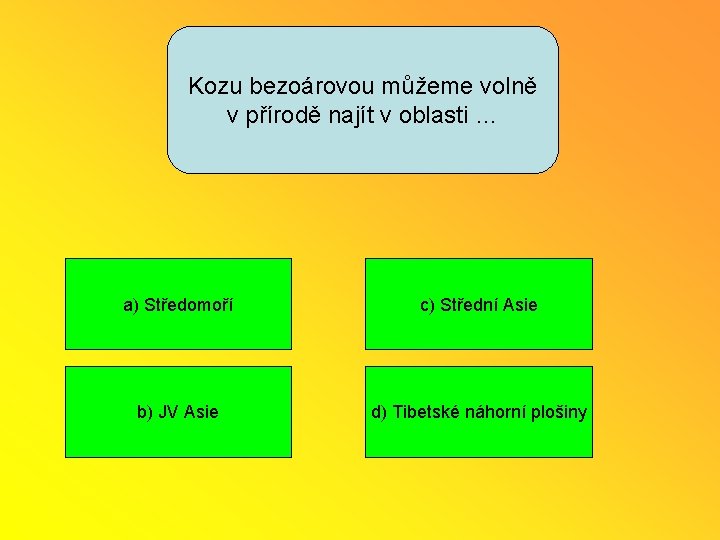 Kozu bezoárovou můžeme volně v přírodě najít v oblasti … a) Středomoří c) Střední