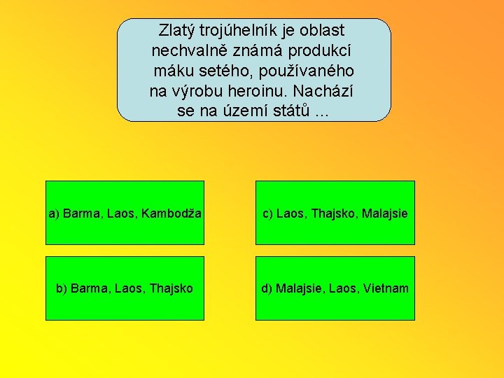 Zlatý trojúhelník je oblast nechvalně známá produkcí máku setého, používaného na výrobu heroinu. Nachází