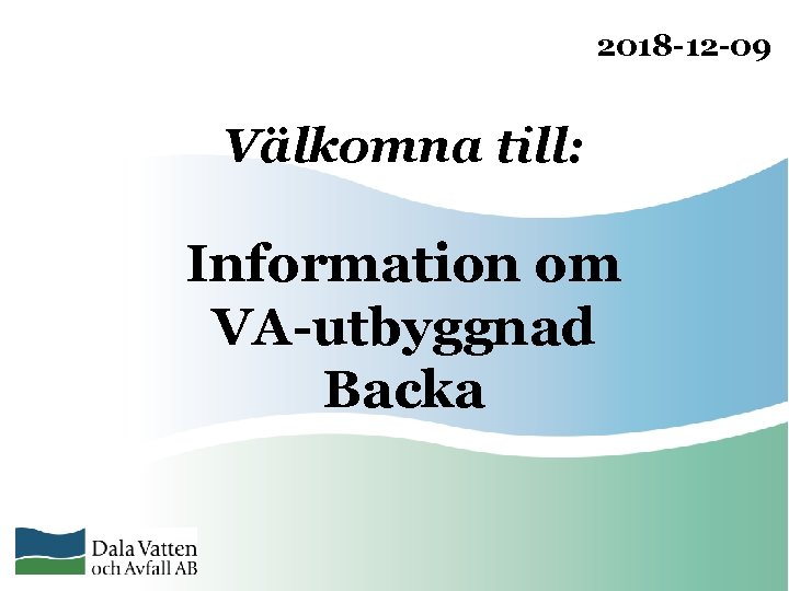 2018 -12 -09 Välkomna till: Information om VA-utbyggnad Backa 