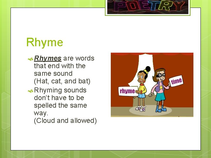 Rhyme Rhymes are words that end with the same sound (Hat, cat, and bat)