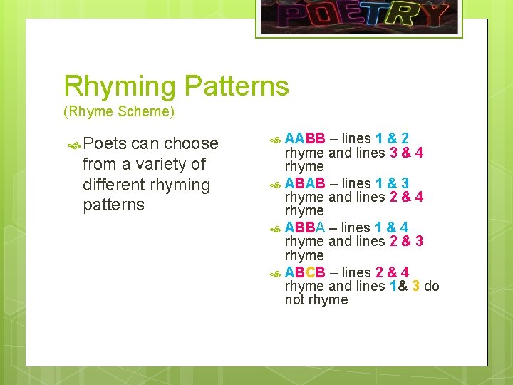 Rhyming Patterns (Rhyme Scheme) Poets can choose from a variety of different rhyming patterns