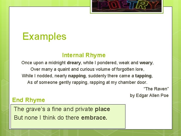 Examples Internal Rhyme Once upon a midnight dreary, while I pondered, weak and weary,