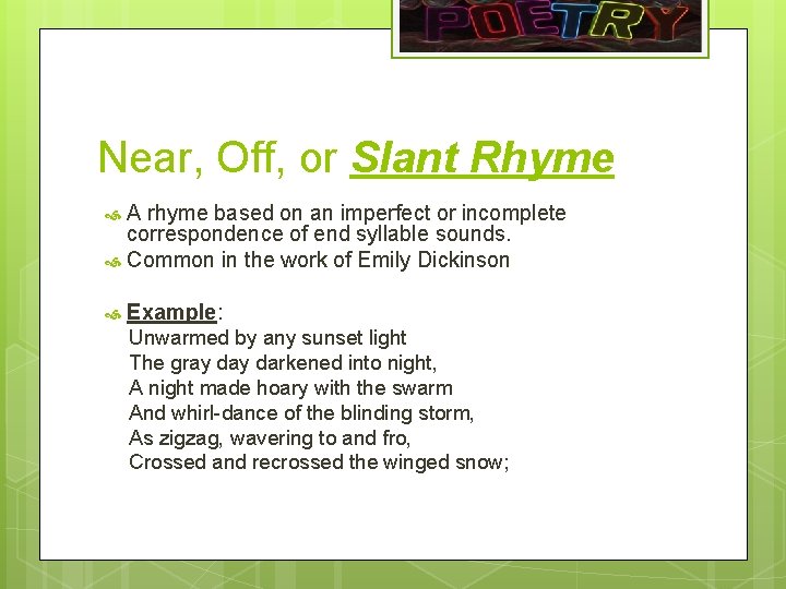Near, Off, or Slant Rhyme A rhyme based on an imperfect or incomplete correspondence