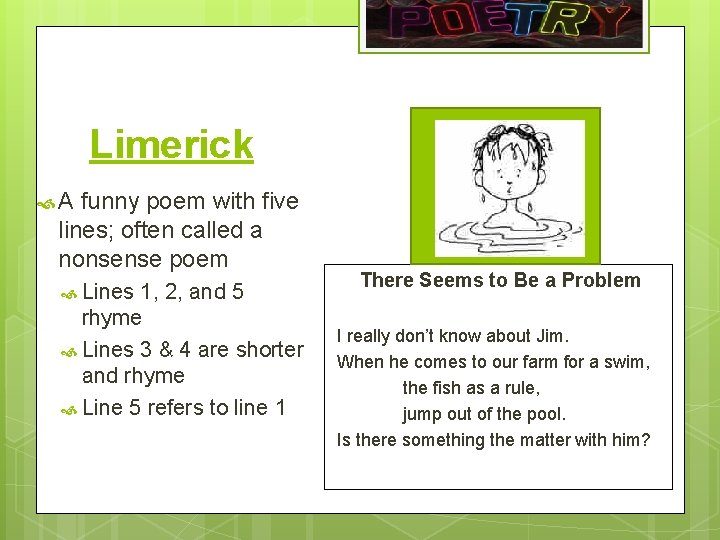 Limerick A funny poem with five lines; often called a nonsense poem Lines 1,