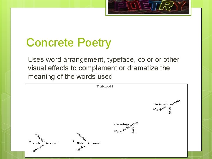 Concrete Poetry Uses word arrangement, typeface, color or other visual effects to complement or