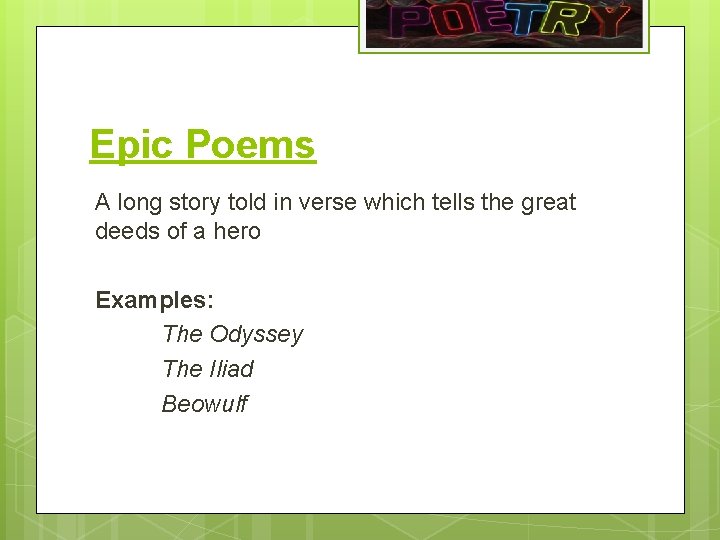 Epic Poems A long story told in verse which tells the great deeds of