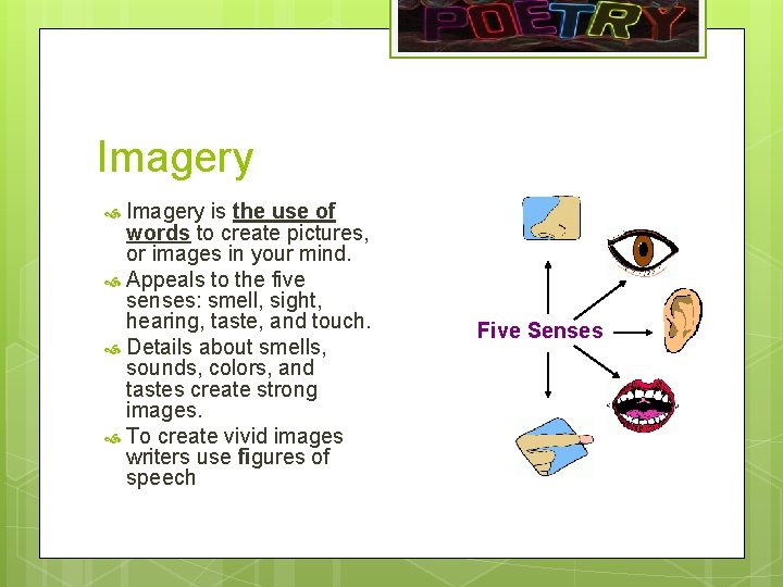 Imagery is the use of words to create pictures, or images in your mind.
