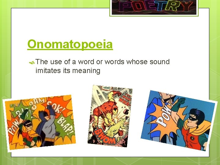 Onomatopoeia The use of a word or words whose sound imitates its meaning 