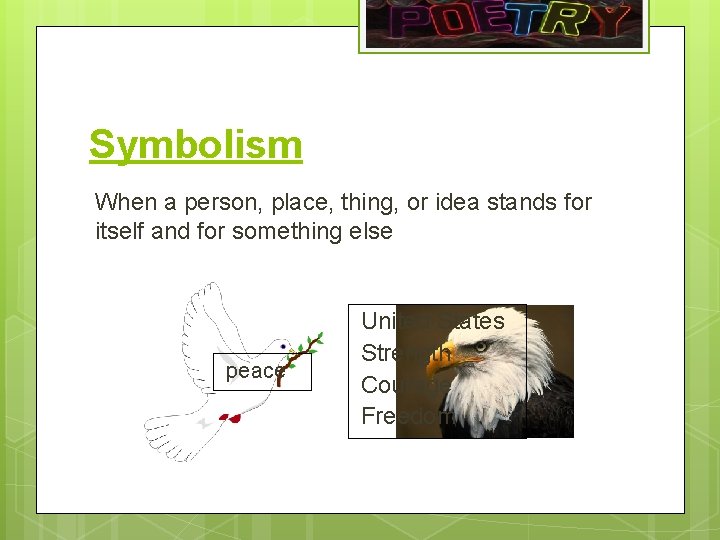 Symbolism When a person, place, thing, or idea stands for itself and for something