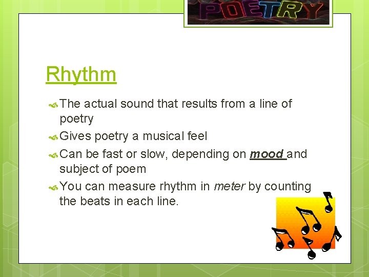 Rhythm The actual sound that results from a line of poetry Gives poetry a