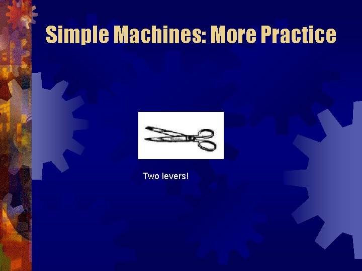 Simple Machines: More Practice Two levers! 