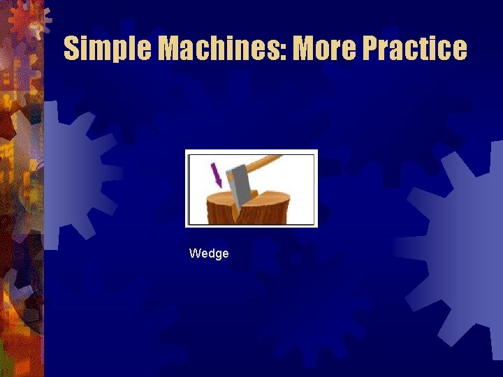 Simple Machines: More Practice Wedge 