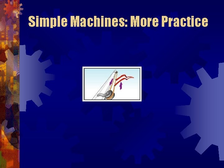 Simple Machines: More Practice 