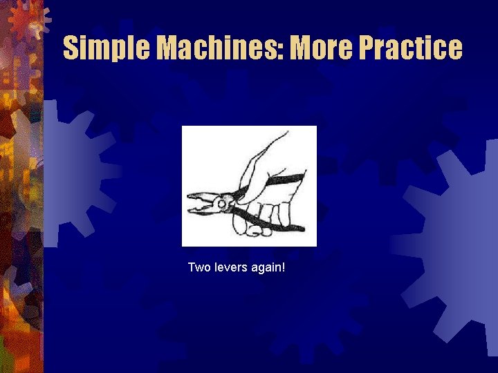 Simple Machines: More Practice Two levers again! 