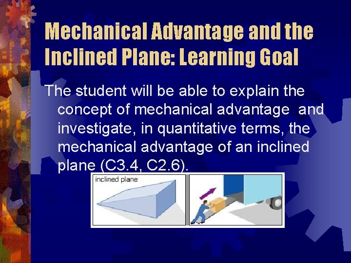 Mechanical Advantage and the Inclined Plane: Learning Goal The student will be able to