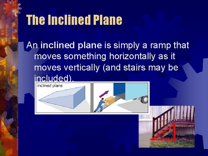 The Inclined Plane An inclined plane is simply a ramp that moves something horizontally