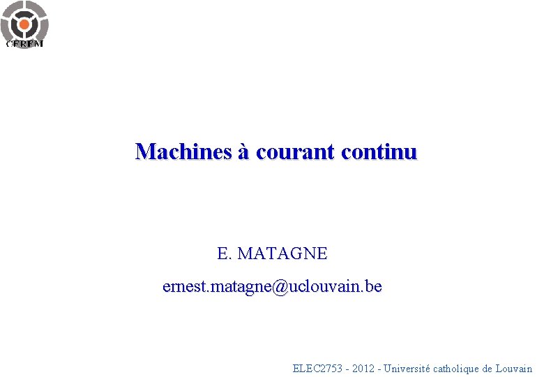 Machines à courant continu E. MATAGNE ernest. matagne@uclouvain. be ELEC 2753 - 2012 -