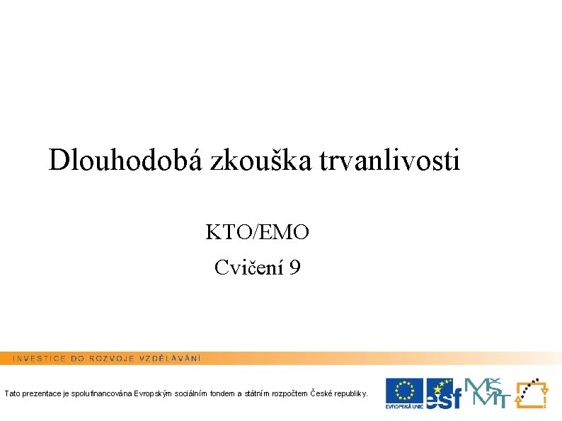 Dlouhodobá zkouška trvanlivosti KTO/EMO Cvičení 9 Tato prezentace je spolufinancována Evropským sociálním fondem a