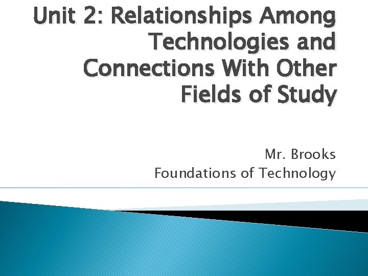 Unit 2: Relationships Among Technologies and Connections With Other Fields of Study Mr. Brooks