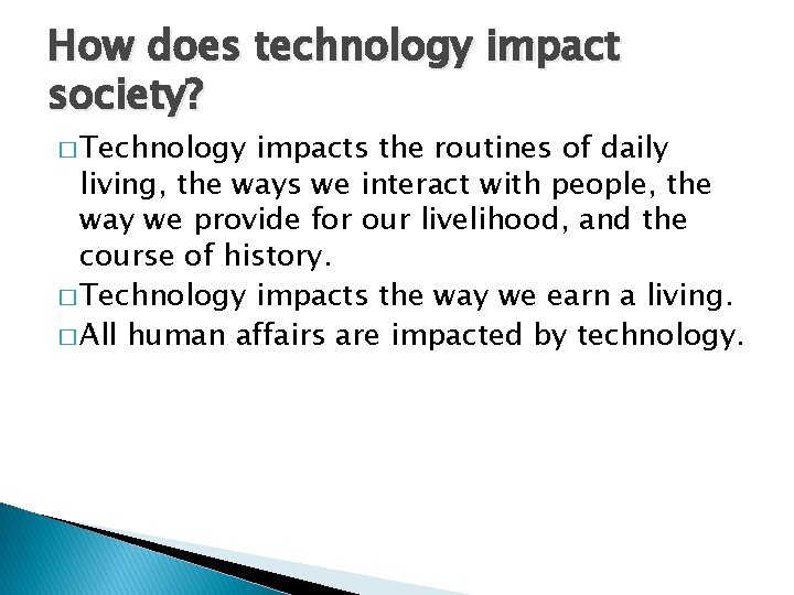 How does technology impact society? � Technology impacts the routines of daily living, the