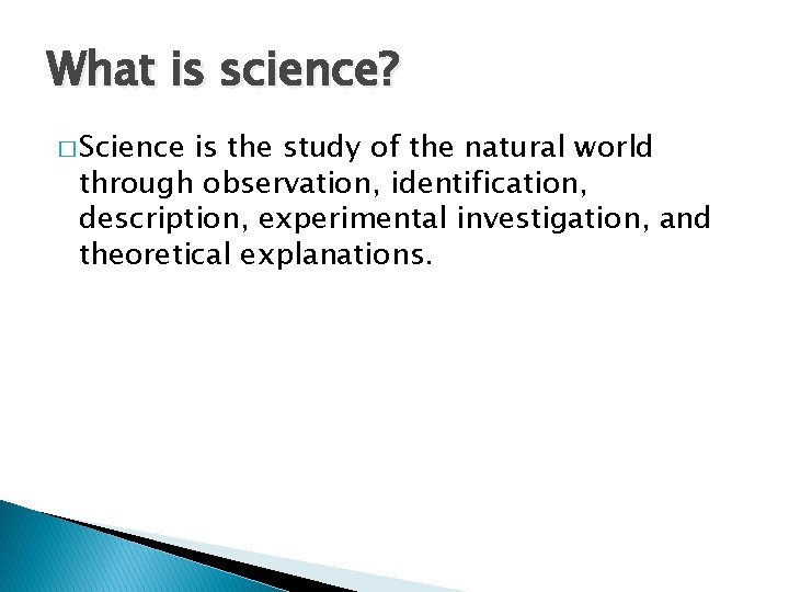 What is science? � Science is the study of the natural world through observation,