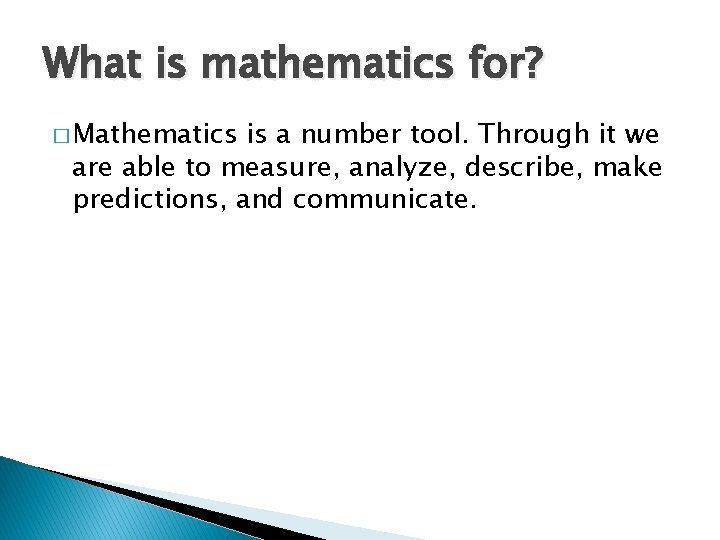 What is mathematics for? � Mathematics is a number tool. Through it we are