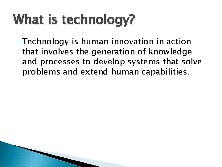 What is technology? � Technology is human innovation in action that involves the generation