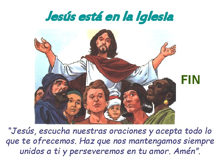 Jesús está en la Iglesia FIN “Jesús, escucha nuestras oraciones y acepta todo lo