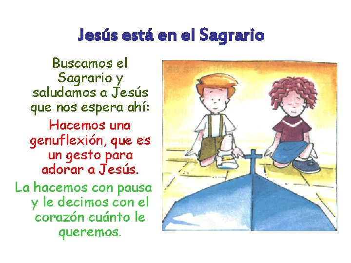 Jesús está en el Sagrario Buscamos el Sagrario y saludamos a Jesús que nos