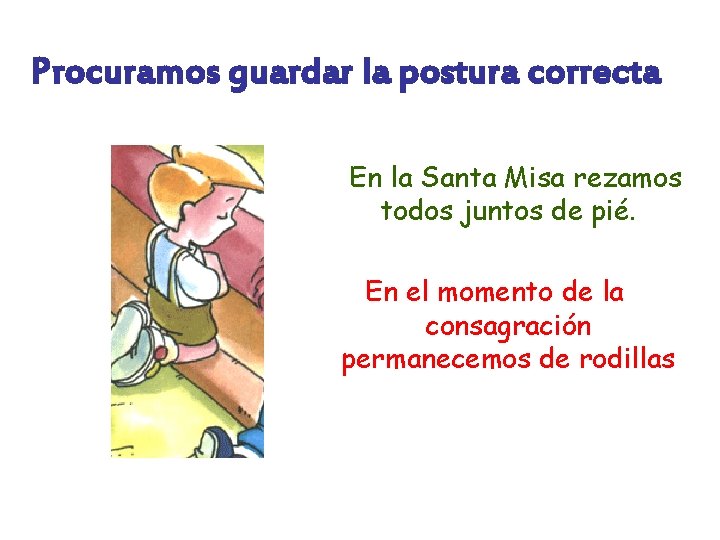 Procuramos guardar la postura correcta En la Santa Misa rezamos todos juntos de pié.