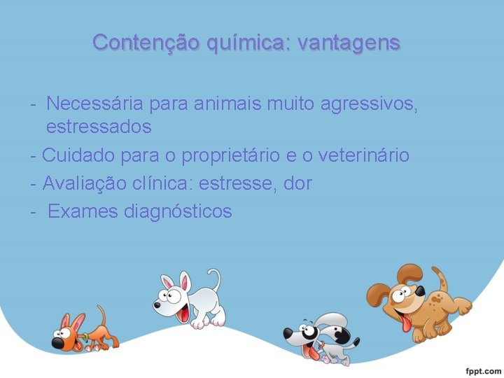 Contenção química: vantagens - Necessária para animais muito agressivos, estressados - Cuidado para o