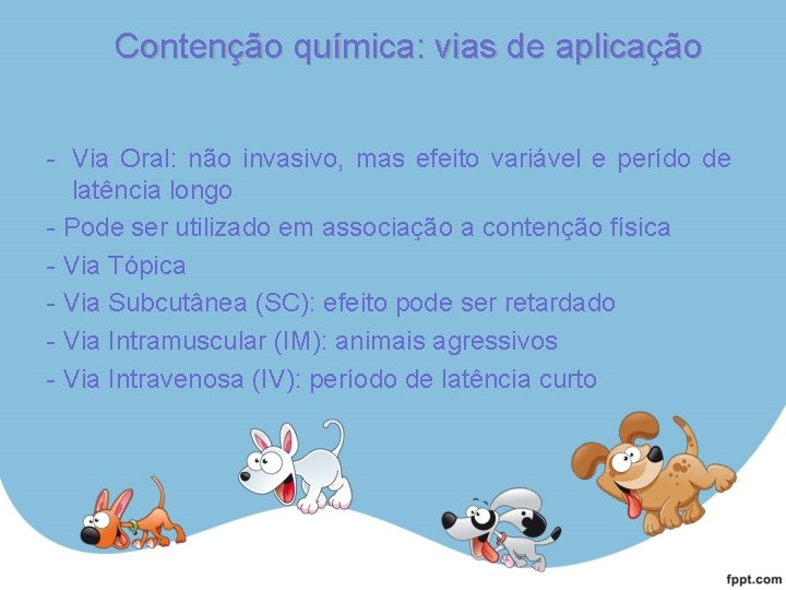 Contenção química: vias de aplicação - Via Oral: não invasivo, mas efeito variável e