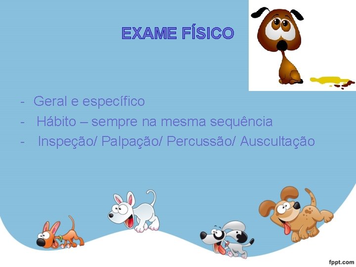 EXAME FÍSICO - Geral e específico - Hábito – sempre na mesma sequência -