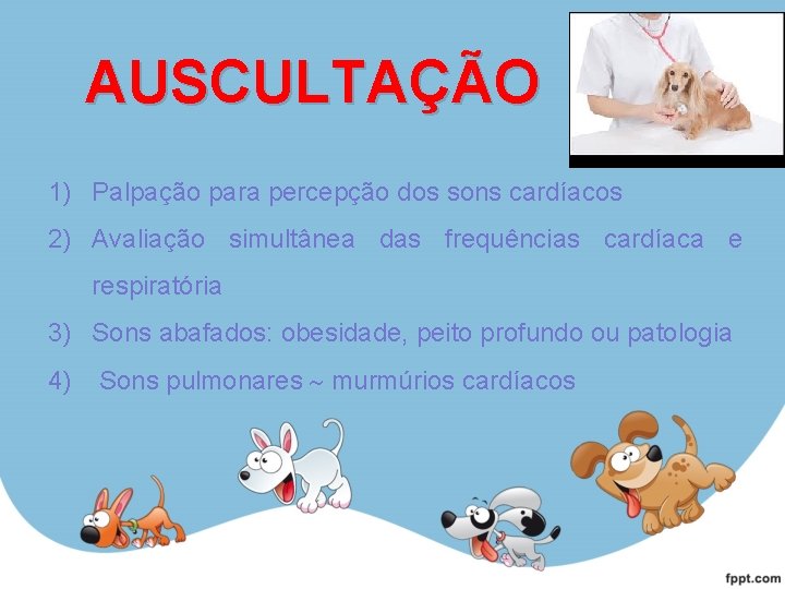 AUSCULTAÇÃO 1) Palpação para percepção dos sons cardíacos 2) Avaliação simultânea das frequências cardíaca