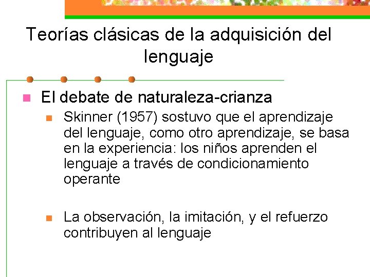Teorías clásicas de la adquisición del lenguaje n El debate de naturaleza-crianza n Skinner