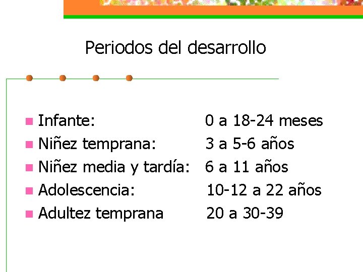 Periodos del desarrollo Infante: 0 a 18 -24 meses n Niñez temprana: 3 a