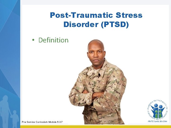 Post-Traumatic Stress Disorder (PTSD) • Definition Pre-Service Curriculum Module 5. 3. 7 