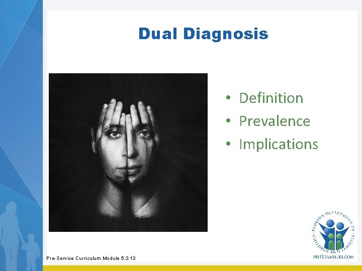 Dual Diagnosis • Definition • Prevalence • Implications Pre-Service Curriculum Module 5. 3. 13