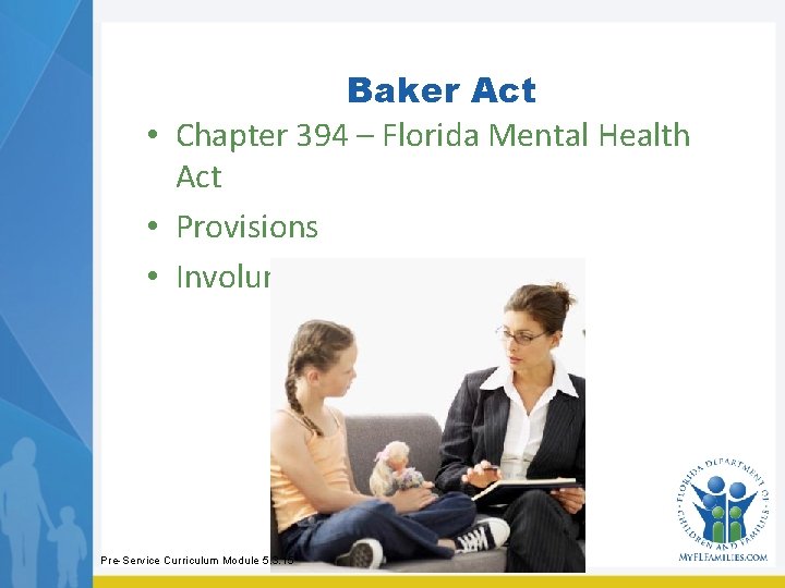 Baker Act • Chapter 394 – Florida Mental Health Act • Provisions • Involuntary