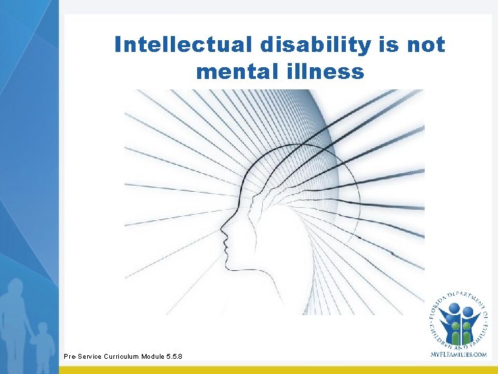 Intellectual disability is not mental illness Pre-Service Curriculum Module 5. 5. 8 