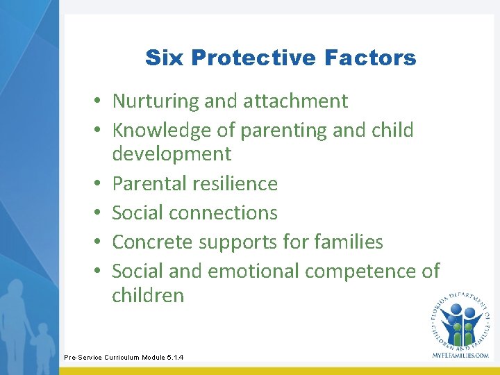 Six Protective Factors • Nurturing and attachment • Knowledge of parenting and child development