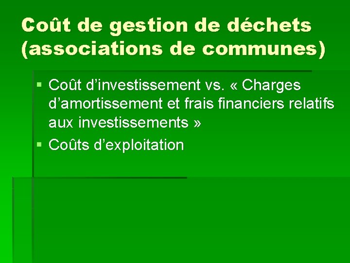 Coût de gestion de déchets (associations de communes) § Coût d’investissement vs. « Charges