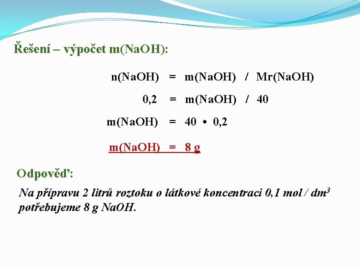 Řešení – výpočet m(Na. OH): n(Na. OH) = m(Na. OH) / Mr(Na. OH) 0,