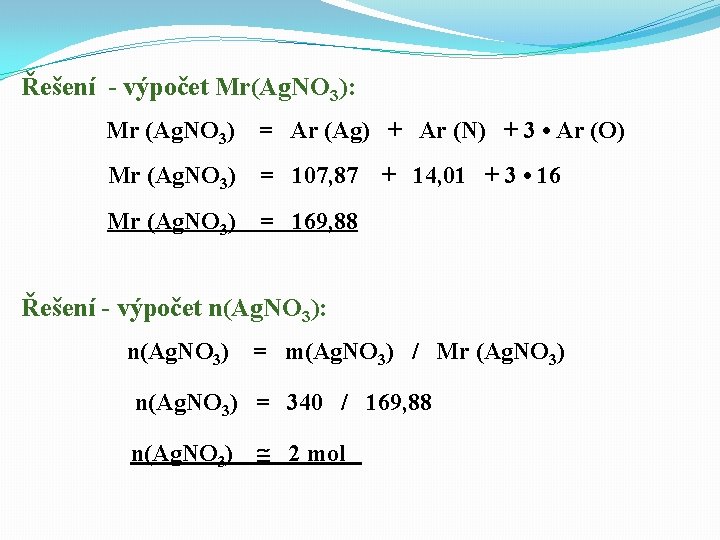 Řešení - výpočet Mr(Ag. NO 3): Mr (Ag. NO 3) = Ar (Ag) +
