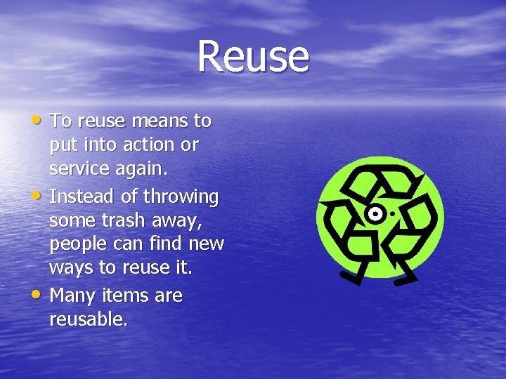 Reuse • To reuse means to • • put into action or service again.