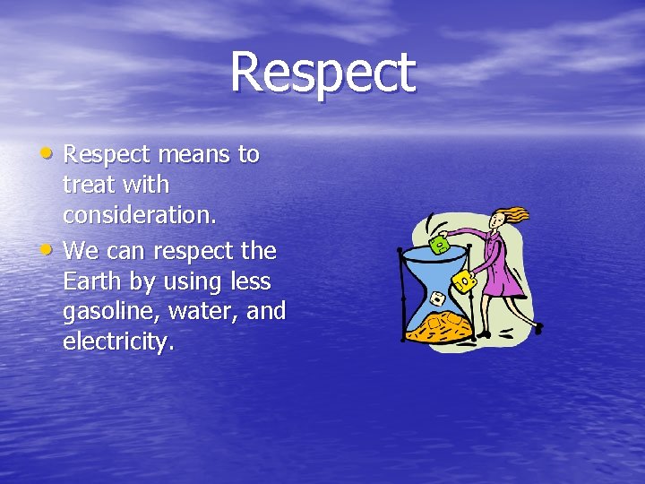 Respect • Respect means to • treat with consideration. We can respect the Earth