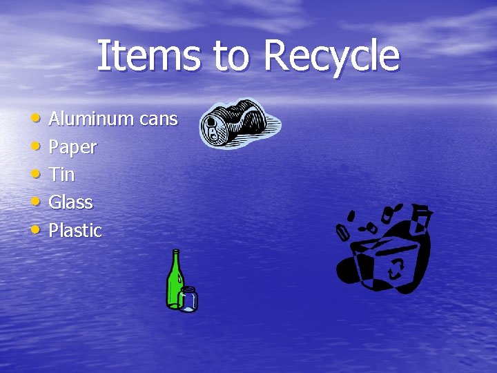 Items to Recycle • Aluminum cans • Paper • Tin • Glass • Plastic